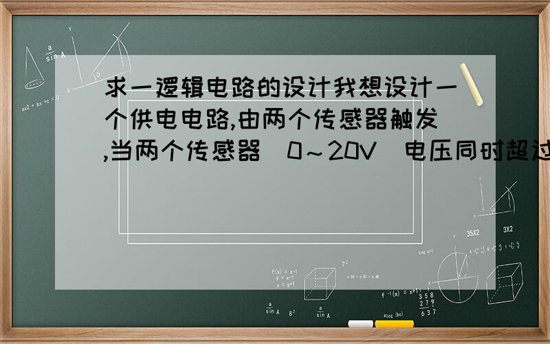 求一逻辑电路的设计我想设计一个供电电路,由两个传感器触发,当两个传感器（0～20V）电压同时超过一定值时开始提供充电(220V),最好能给个电路图及元件,感恩 使用DW-AS-519-M30-002超声波传感