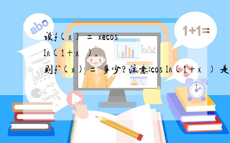 设f(x) = xecos ln(1+x²),则f`(x) = 多少?注意:cos ln(1+x²) 是在e的右上方,就是相当于e的cos ln(1+x²)次方.最后求的是f ' (x).请写出具体解题步骤和所用公式!