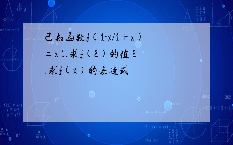 已知函数f(1-x/1+x)=x 1.求f(2)的值 2.求f(x)的表达式