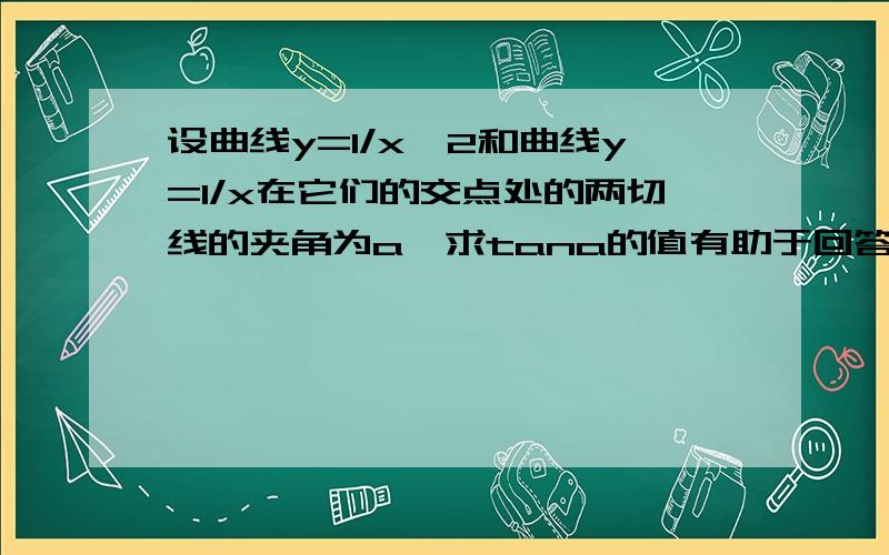 设曲线y=1/x^2和曲线y=1/x在它们的交点处的两切线的夹角为a,求tana的值有助于回答者给出准确的答案