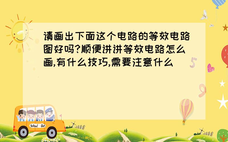 请画出下面这个电路的等效电路图好吗?顺便讲讲等效电路怎么画,有什么技巧,需要注意什么