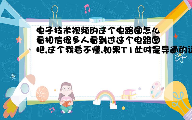 电子技术视频的这个电路图怎么看相信很多人看到过这个电路图吧,这个我看不懂,如果T1此时是导通的话,那么T2应该是不导通的,怎么会有相同大小,方向相反的电流变化呢.这个到底要怎么理解