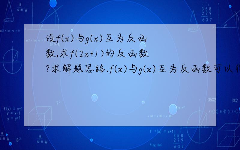 设f(x)与g(x)互为反函数,求f(2x+1)的反函数?求解题思路.f(x)与g(x)互为反函数可以得到什么?