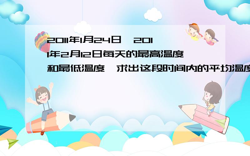 2011年1月24日—2011年2月12日每天的最高温度和最低温度,求出这段时间内的平均温度重庆的