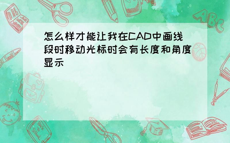 怎么样才能让我在CAD中画线段时移动光标时会有长度和角度显示