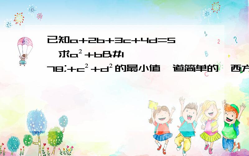 已知a+2b+3c+4d=5,求a²+b²+c²+d²的最小值一道简单的柯西方程题