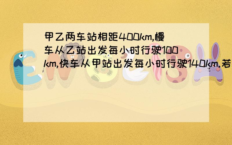 甲乙两车站相距400km,慢车从乙站出发每小时行驶100km,快车从甲站出发每小时行驶140km.若两车同时出发,同向而行,慢车在前,两车出发后多长时间快车追上慢车?