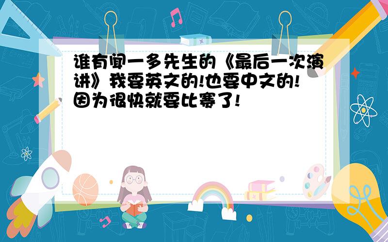 谁有闻一多先生的《最后一次演讲》我要英文的!也要中文的!因为很快就要比赛了!