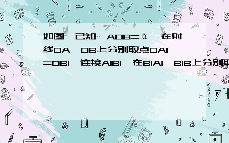 如图,已知∠AOB=α,在射线OA、OB上分别取点OA1=OB1,连接A1B1,在B1A1、B1B上分别取点A2、B2接上面,使B1B2=B1A2,连接A2B2……按此规律下去,记∠A2B1B2=θ1,∠A3B2B3=θ2···,∠An+1BnBn+1=θn,则θn=?