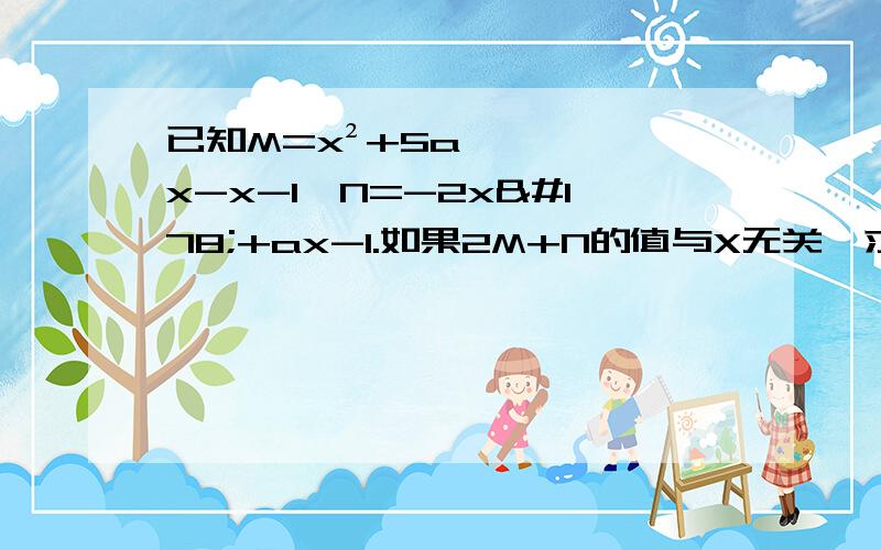 已知M=x²+5ax-x-1,N=-2x²+ax-1.如果2M+N的值与X无关,求a的值?