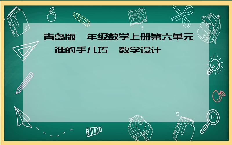 青岛版一年级数学上册第六单元《谁的手儿巧》教学设计