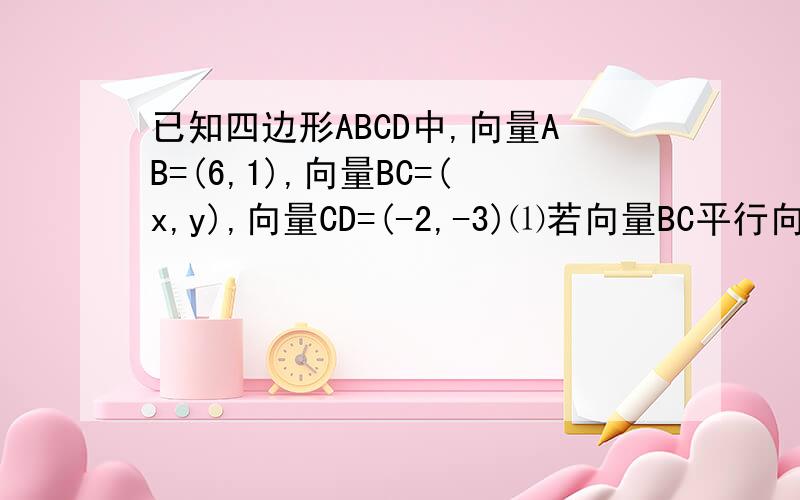 已知四边形ABCD中,向量AB=(6,1),向量BC=(x,y),向量CD=(-2,-3)⑴若向量BC平行向量DA求y=f(x)的解析式⑵在⑴的条件下,若向量AC⊥向量BD,求x,y的值以及四边形ABCD的面积