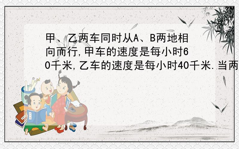 甲、乙两车同时从A、B两地相向而行,甲车的速度是每小时60千米,乙车的速度是每小时40千米.当两车相遇后,甲车继续前行直到到达B地后,在B地停留了2个小时,然后返回A地；乙车也继续前行,当