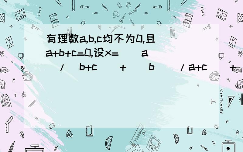 有理数a,b,c均不为0,且a+b+c=0,设x=[|a|/(b+c)]+[|b|(/a+c)]+[|c|(a+b)],求x^19-32x+2004的值.