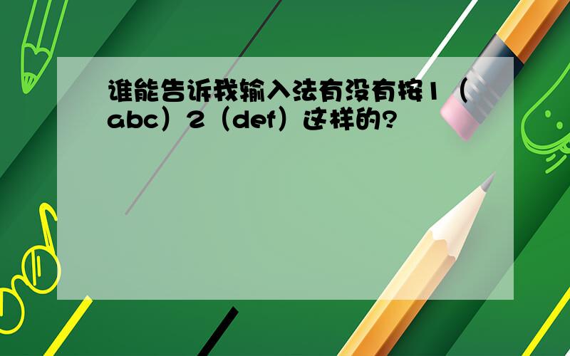 谁能告诉我输入法有没有按1（abc）2（def）这样的?