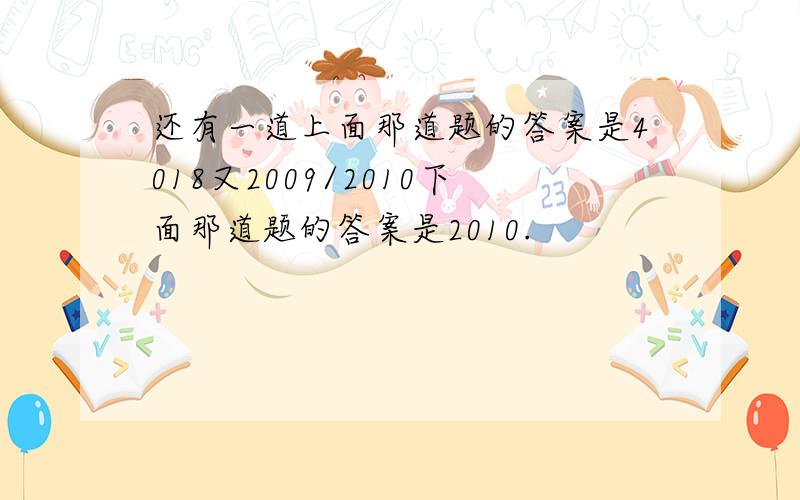 还有一道上面那道题的答案是4018又2009/2010下面那道题的答案是2010.