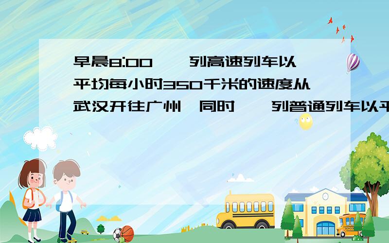 早晨8:00,一列高速列车以平均每小时350千米的速度从武汉开往广州,同时,一列普通列车以平均每小时150千米的速度从广州开往武汉.9:30时,两车还相距318千米.武汉到广州的铁路长多少千米?