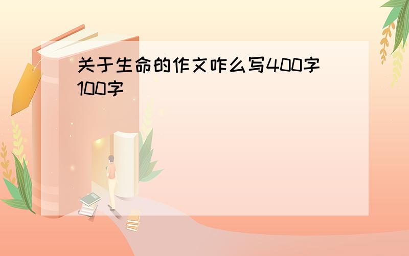 关于生命的作文咋么写400字100字