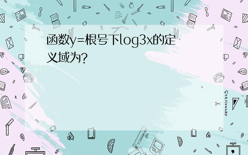 函数y=根号下log3x的定义域为?