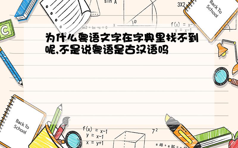 为什么粤语文字在字典里找不到呢,不是说粤语是古汉语吗