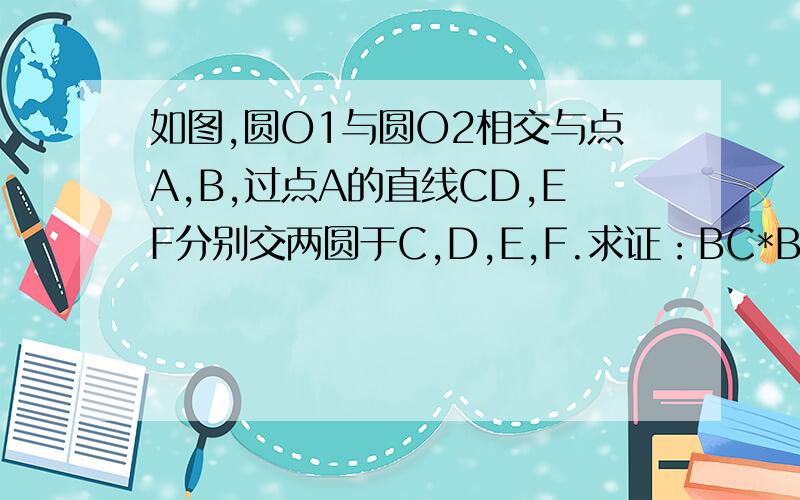 如图,圆O1与圆O2相交与点A,B,过点A的直线CD,EF分别交两圆于C,D,E,F.求证：BC*BF=BE*BD