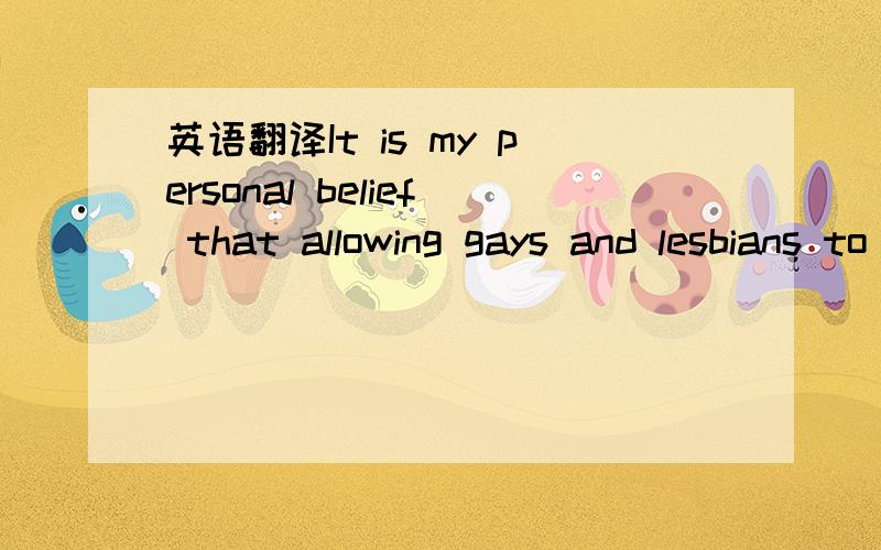 英语翻译It is my personal belief that allowing gays and lesbians to serve openly would be the right thing to do.No matter how I look at this issue,I cannot escape being troubled by the fact that we have in place a policy which forces young men an