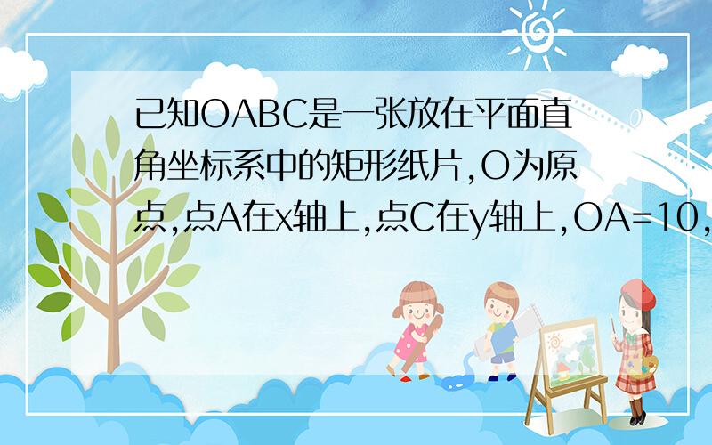 已知OABC是一张放在平面直角坐标系中的矩形纸片,O为原点,点A在x轴上,点C在y轴上,OA=10,OC=6,