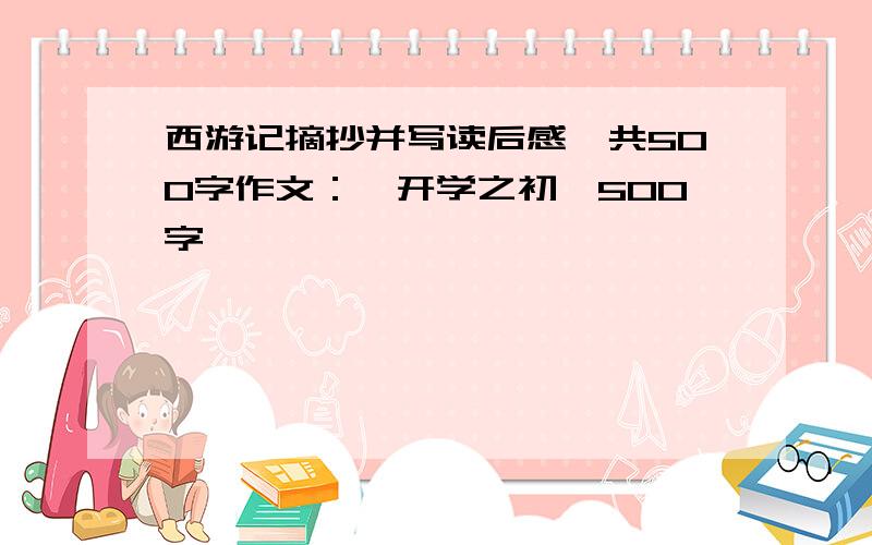 西游记摘抄并写读后感,共500字作文：《开学之初》500字