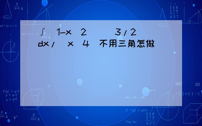 ∫(1-x^2)^(3/2)dx/(x^4)不用三角怎做