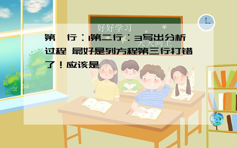 第一行：1第二行：3写出分析过程 最好是列方程第三行打错了！应该是