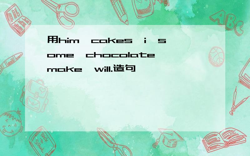 用him,cakes,i,some,chocolate,make,will.造句