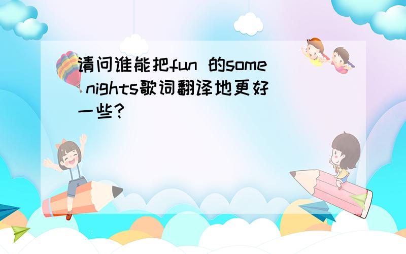 请问谁能把fun 的some nights歌词翻译地更好一些?