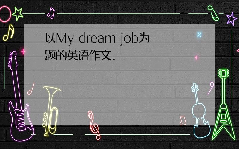 以My dream job为题的英语作文.