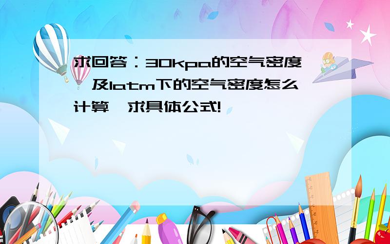 求回答：30kpa的空气密度,及1atm下的空气密度怎么计算,求具体公式!