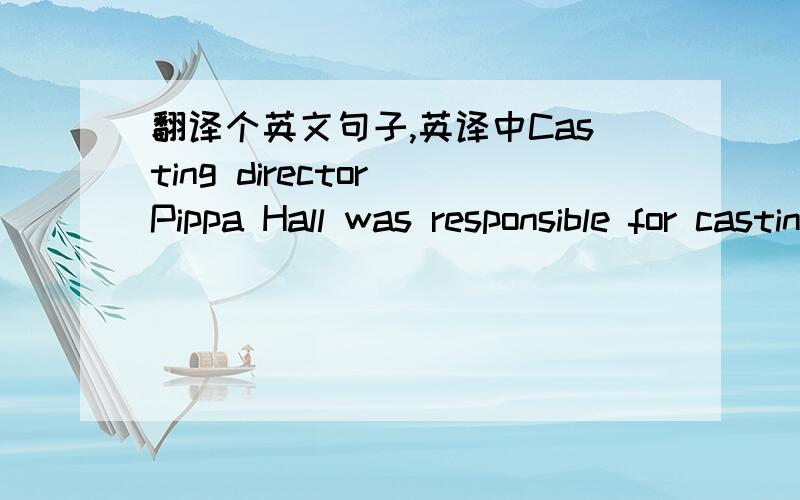 翻译个英文句子,英译中Casting director Pippa Hall was responsible for casting William as an extra when she was filling roles for Cider with Rosie主要是想知道was responsible for casting William as an extra 是什么意思