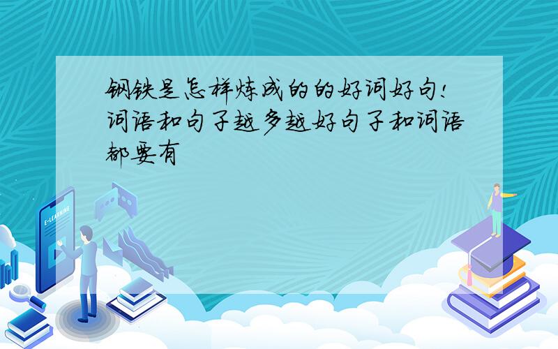 钢铁是怎样炼成的的好词好句!词语和句子越多越好句子和词语都要有