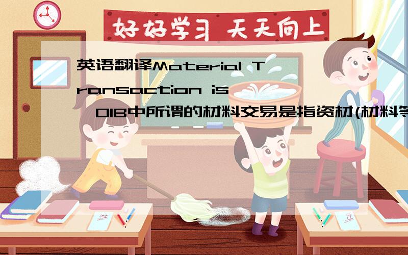 英语翻译Material Transaction is …OIB中所谓的材料交易是指资材(材料等)的支出.用BOM对项目(Item)进行定义时、资材管理标签的供给类型为（Push）的所有物品将会成为（支出）对象.无论材料交易