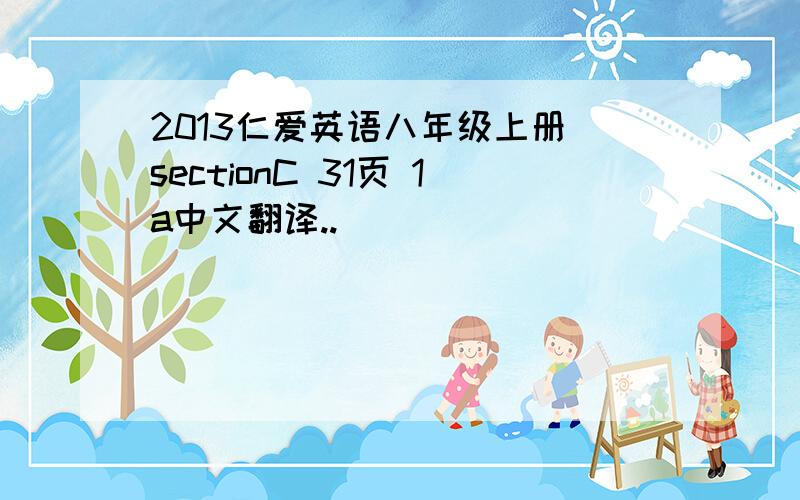 2013仁爱英语八年级上册 sectionC 31页 1a中文翻译..