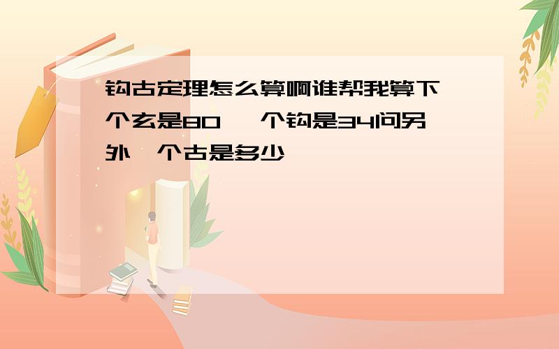 钩古定理怎么算啊谁帮我算下一个玄是80 一个钩是34问另外一个古是多少