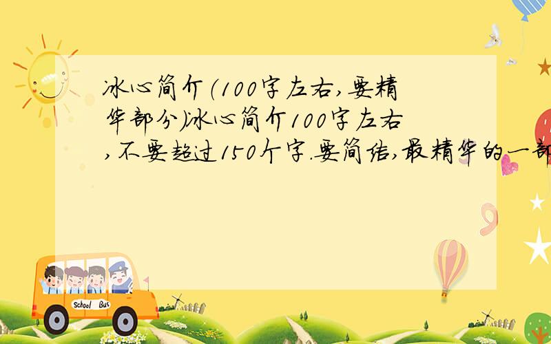 冰心简介（100字左右,要精华部分）冰心简介100字左右,不要超过150个字.要简洁,最精华的一部分.