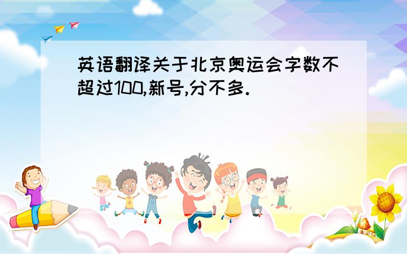 英语翻译关于北京奥运会字数不超过100,新号,分不多.