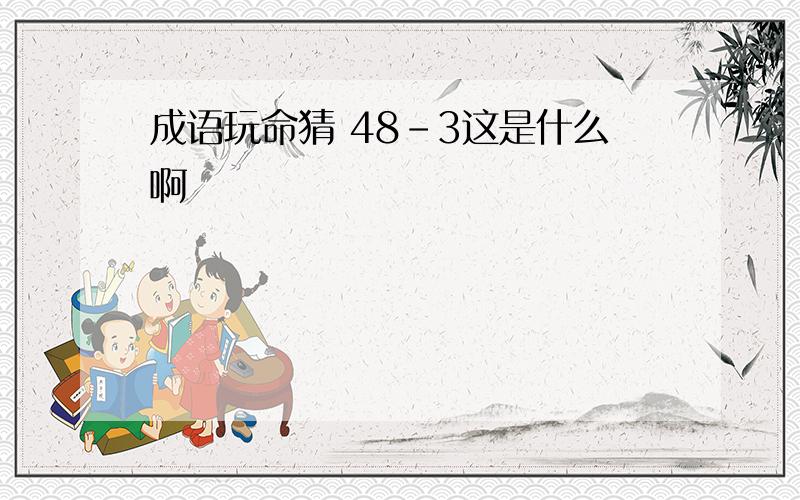 成语玩命猜 48-3这是什么啊