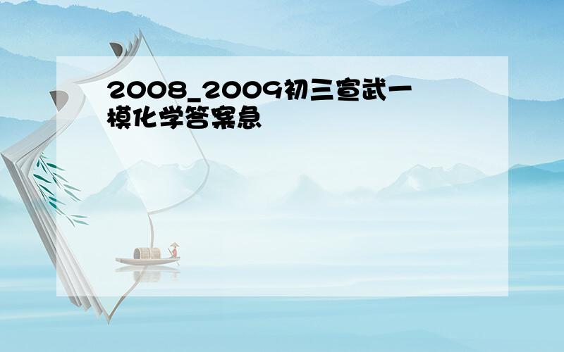 2008_2009初三宣武一模化学答案急