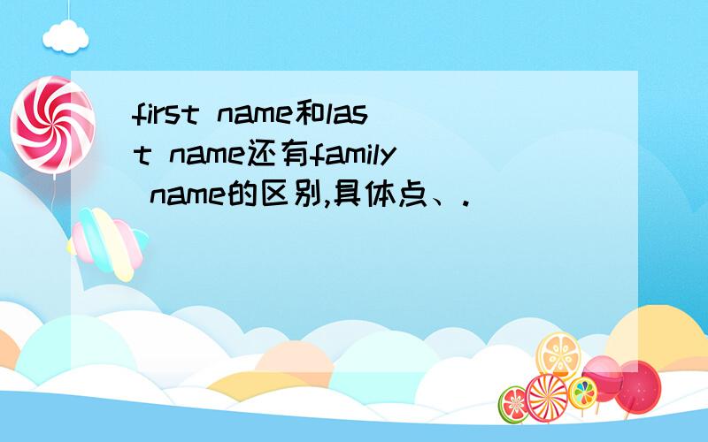 first name和last name还有family name的区别,具体点、.