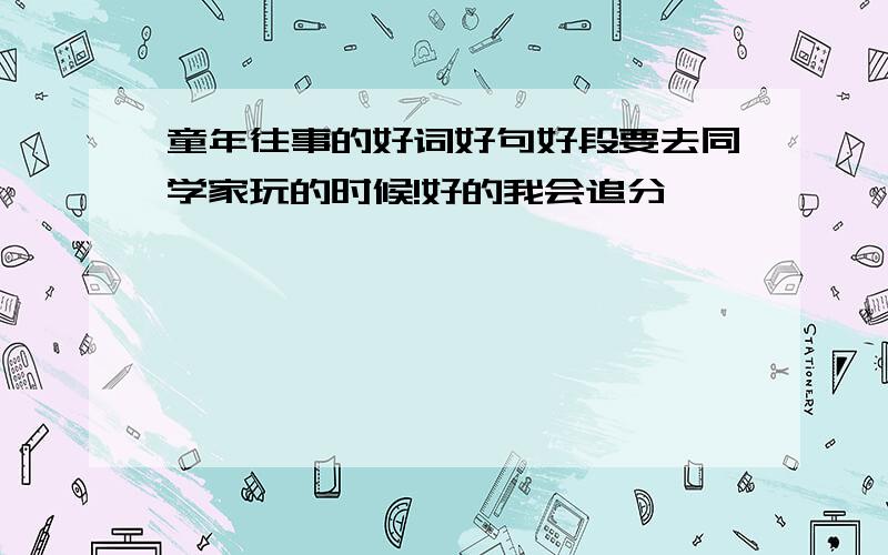 童年往事的好词好句好段要去同学家玩的时候!好的我会追分