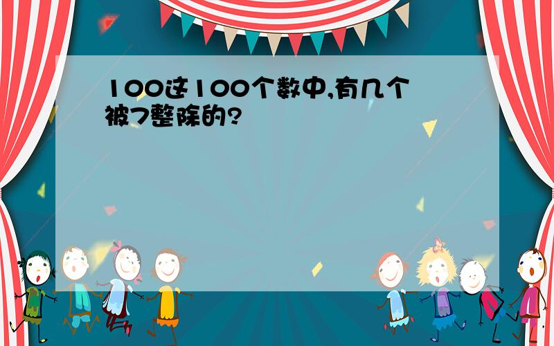 100这100个数中,有几个被7整除的?