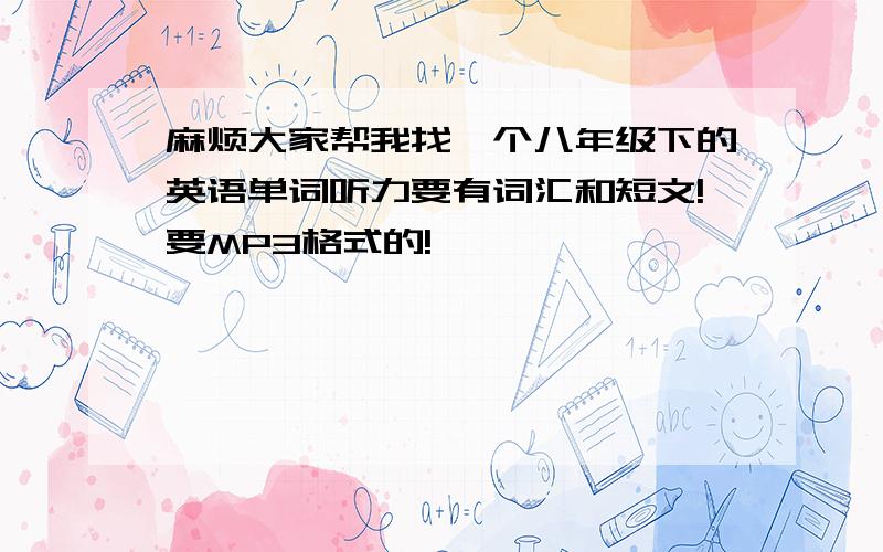 麻烦大家帮我找一个八年级下的英语单词听力要有词汇和短文!要MP3格式的!