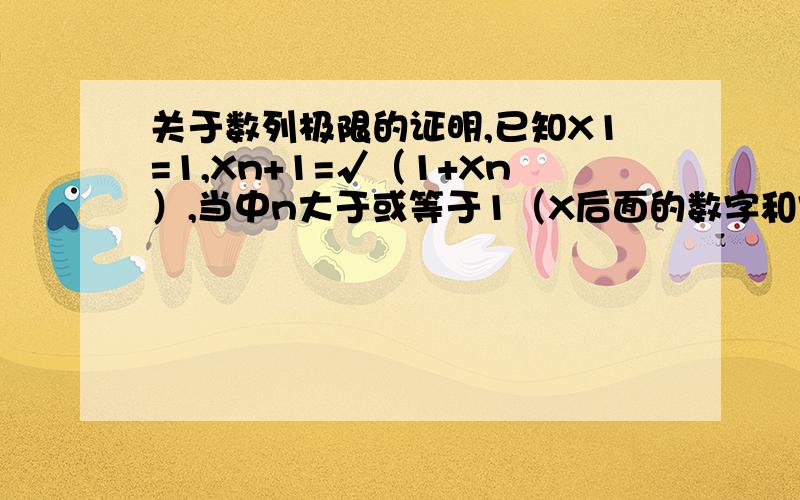 关于数列极限的证明,已知X1=1,Xn+1=√（1+Xn）,当中n大于或等于1（X后面的数字和字母是下标）.（1）证明Xn是有界数列.（2）判断Xn是递增还是递减数列.如何利用2阶数学归纳法证明（1）