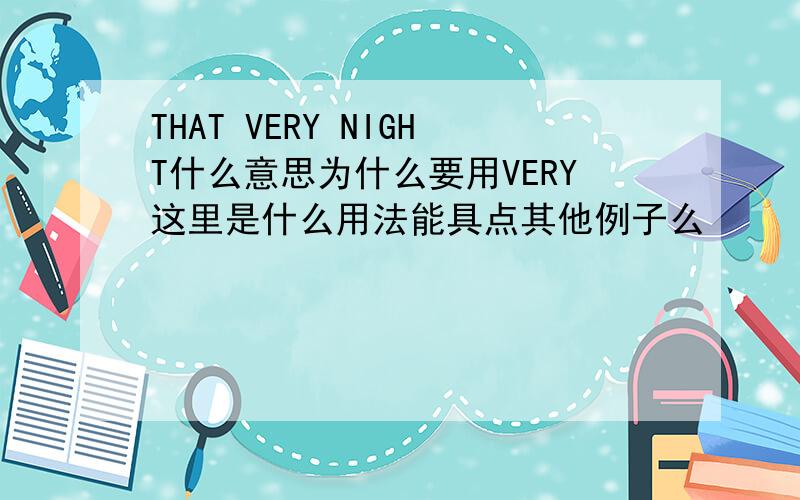 THAT VERY NIGHT什么意思为什么要用VERY这里是什么用法能具点其他例子么