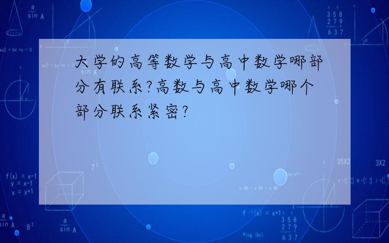 大学的高等数学与高中数学哪部分有联系?高数与高中数学哪个部分联系紧密?